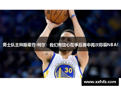 勇士队主帅斯蒂芬-柯尔：我们有信心在季后赛中再次称霸NBA！