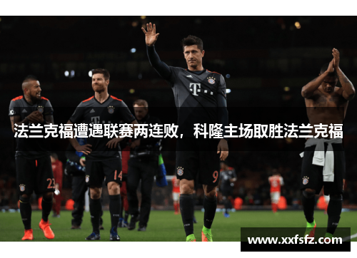 法兰克福遭遇联赛两连败，科隆主场取胜法兰克福