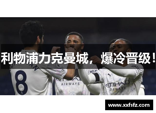 利物浦力克曼城，爆冷晋级！