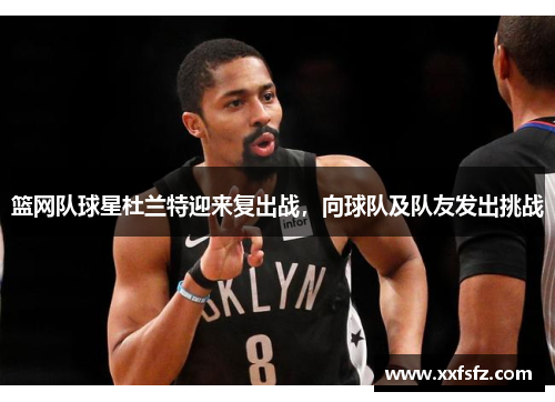 篮网队球星杜兰特迎来复出战，向球队及队友发出挑战