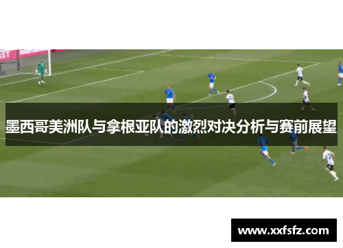 墨西哥美洲队与拿根亚队的激烈对决分析与赛前展望