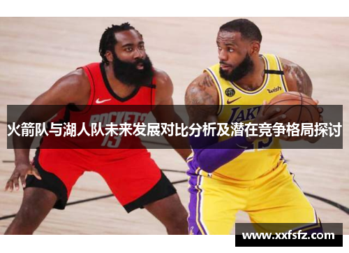 火箭队与湖人队未来发展对比分析及潜在竞争格局探讨