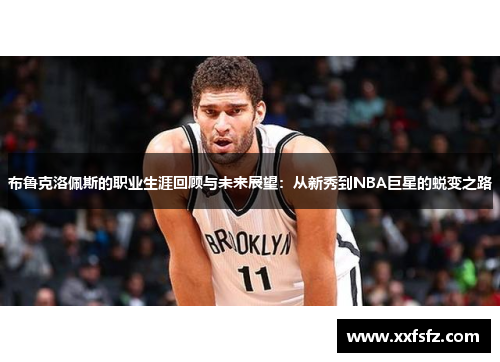 布鲁克洛佩斯的职业生涯回顾与未来展望：从新秀到NBA巨星的蜕变之路